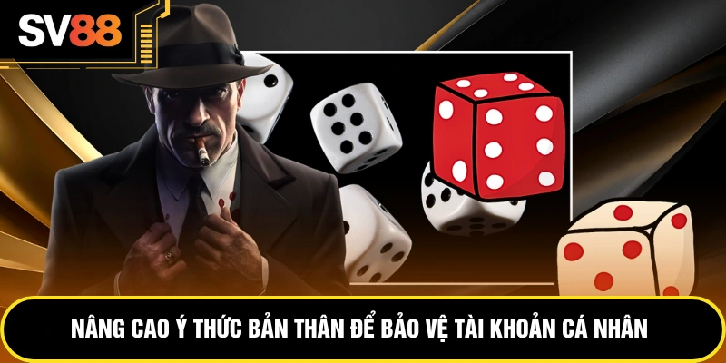 Nâng cao ý thức bản thân để bảo vệ tài khoản cá nhân